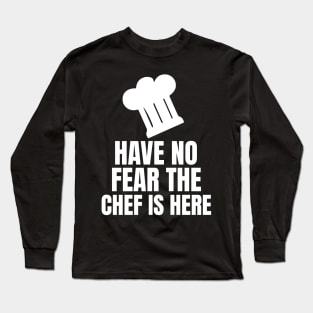 Have No Fear The Chef Is Here - Funny Chef Long Sleeve T-Shirt